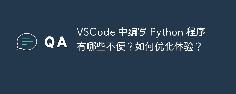 VSCode 中编写 Python 程序有哪些不便?如何优化体验?