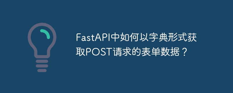 FastAPI中如何以字典形式获取POST请求的表单数据?