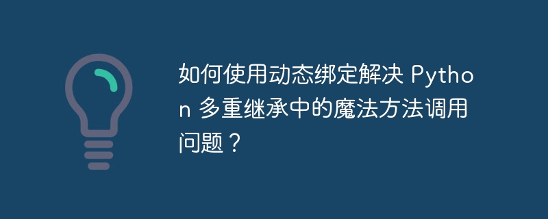 如何使用动态绑定解决 Python 多重继承中的魔法方法调用问题?