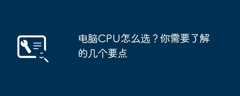 电脑CPU怎么选?你需要了解的几个要点