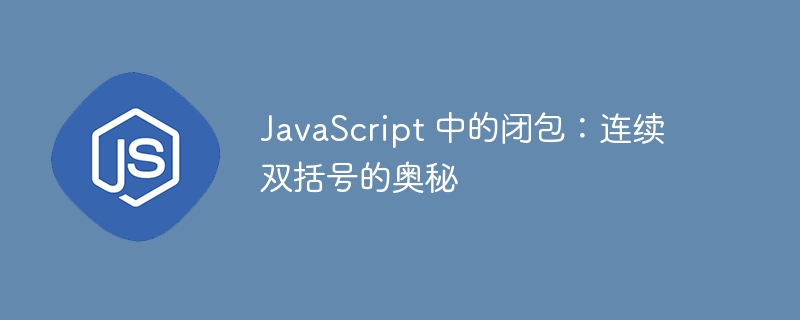 JavaScript 中的闭包:连续双括号的奥秘