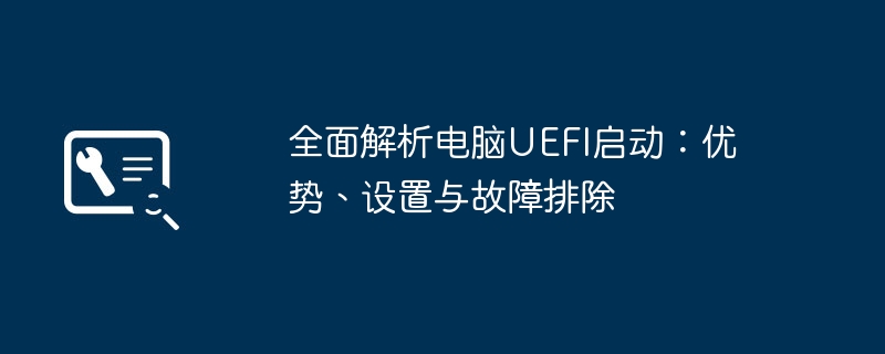 全面解析电脑UEFI启动:优势、设置与故障排除