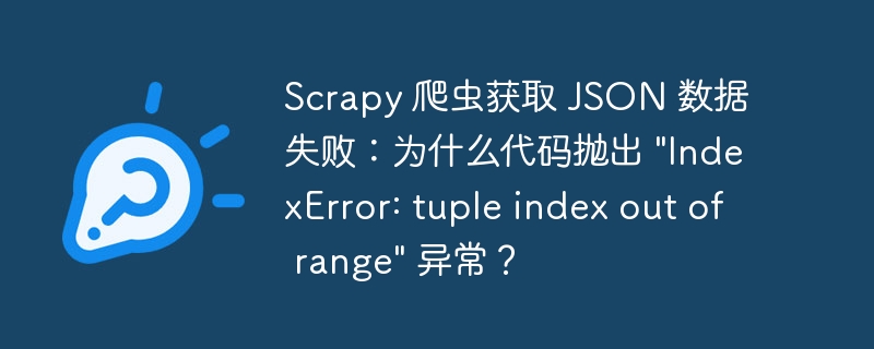 Scrapy 爬虫获取 JSON 数据失败:为什么代码抛出 \