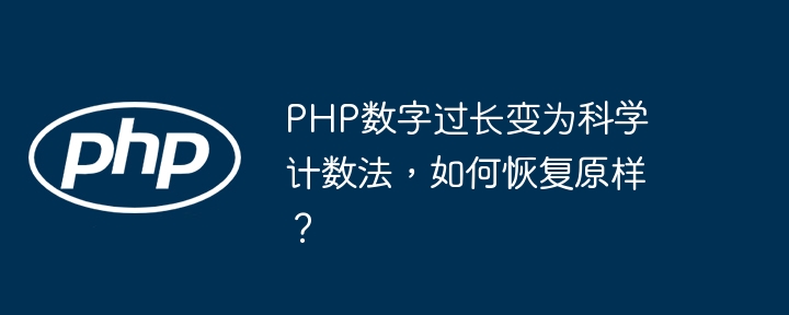 PHP数字过长变为科学计数法,如何恢复原样?