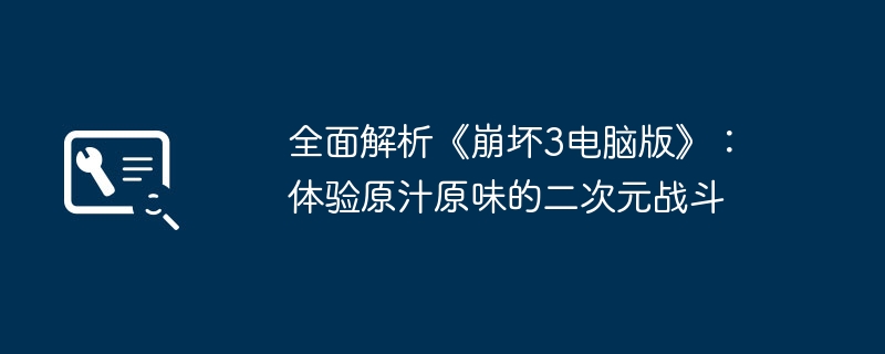 全面解析《崩坏3电脑版》:体验原汁原味的二次元战斗