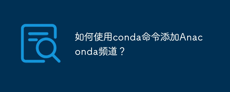 如何使用conda命令添加Anaconda频道?