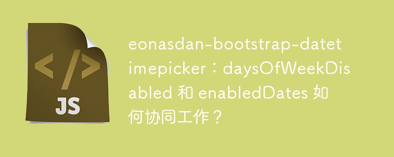 eonasdan-bootstrap-datetimepicker:daysOfWeekDisabled 和 enabledDates 如何协同工作?