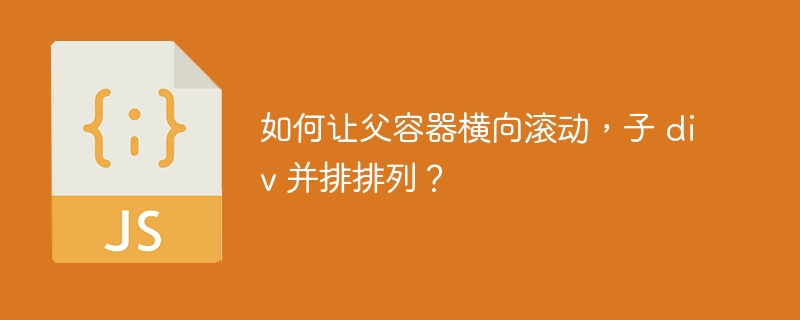 如何让父容器横向滚动,子 div 并排排列?