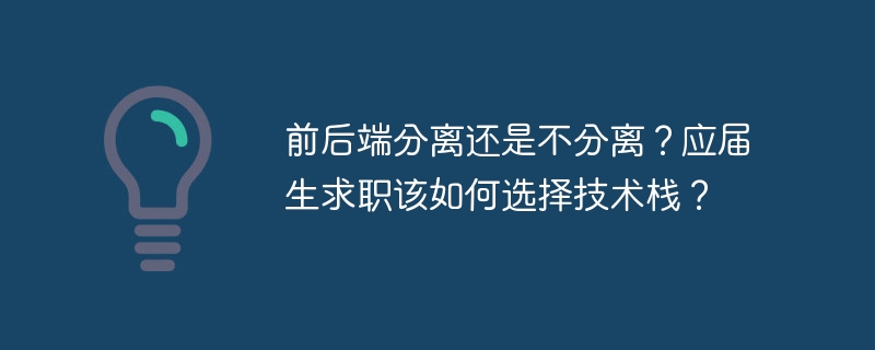 前后端分离还是不分离?应届生求职该如何选择技术栈?