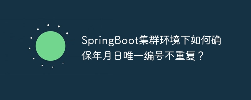 SpringBoot集群环境下如何确保年月日唯一编号不重复?