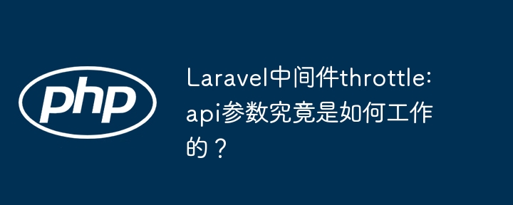 Laravel中间件throttle:api参数究竟是如何工作的?