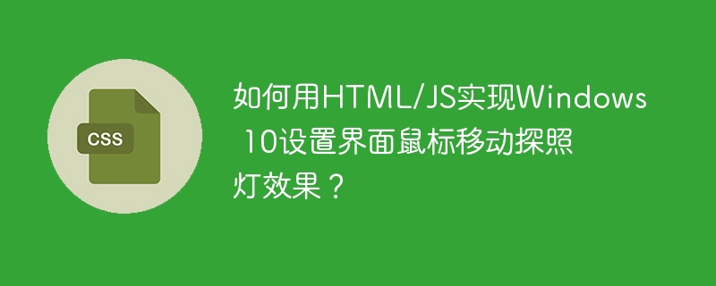 如何用HTML/JS实现Windows 10设置界面鼠标移动探照灯效果?