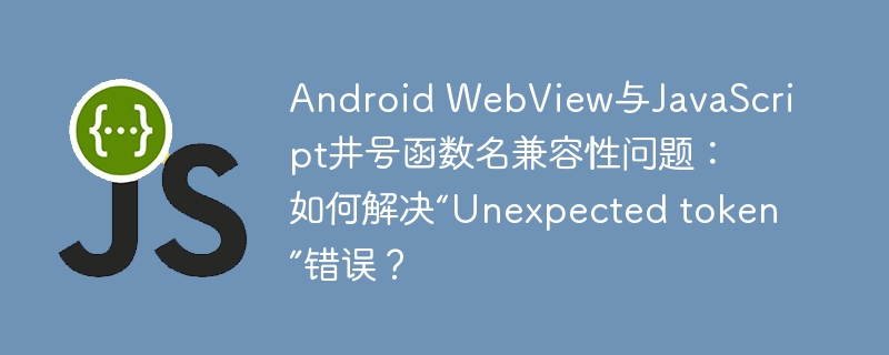 Android WebView与JavaScript井号函数名兼容性问题:如何解决“Unexpected token”错误?