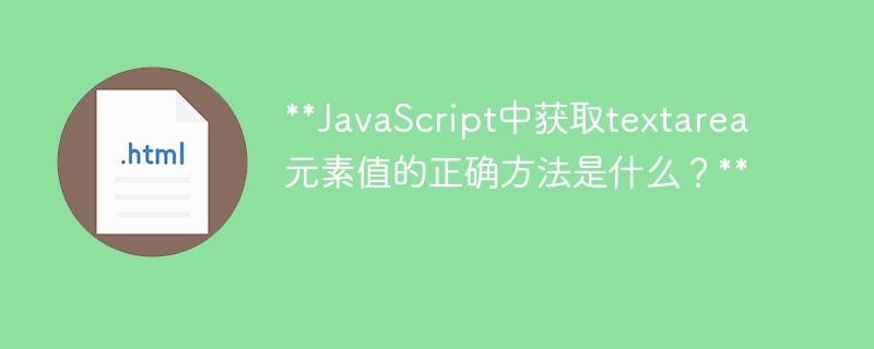 JavaScript中获取textarea元素值的正确方法是什么?