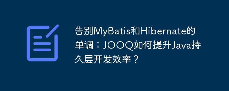 告别MyBatis和Hibernate的单调:JOOQ如何提升Java持久层开发效率?