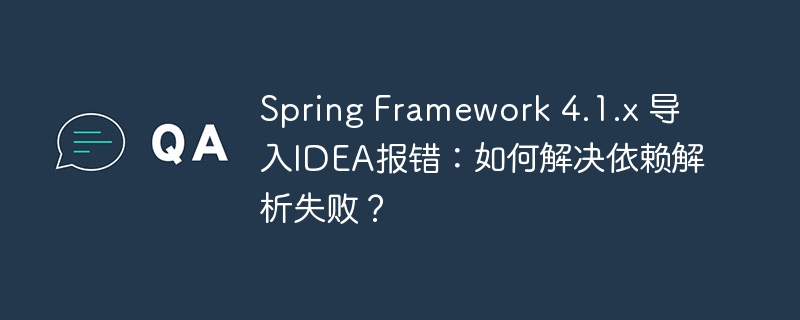 Spring Framework 4.1.x 导入IDEA报错:如何解决依赖解析失败?