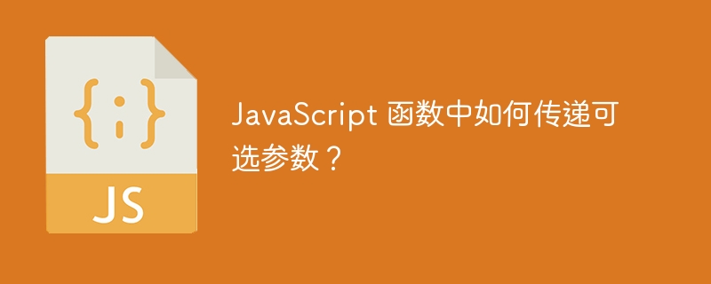 JavaScript 函数中如何传递可选参数?