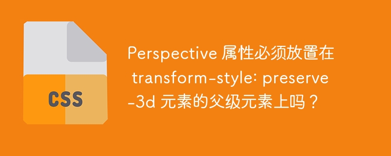 Perspective 属性必须放置在 transform-style: preserve-3d 元素的父级元素上吗？