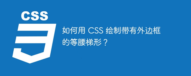 如何用 CSS 绘制带有外边框的等腰梯形?