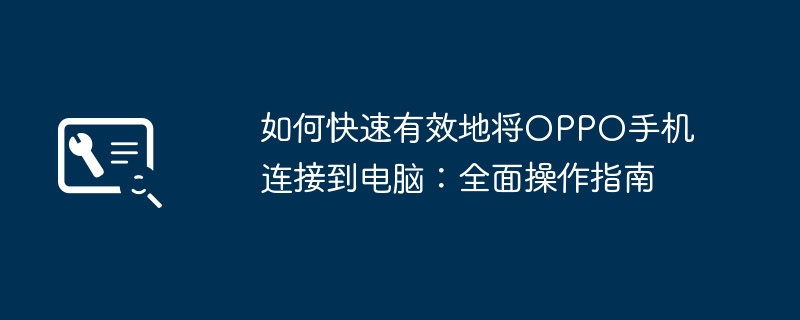 如何快速有效地将OPPO手机连接到电脑：全面操作指南