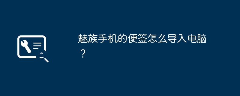 魅族手机的便签怎么导入电脑？