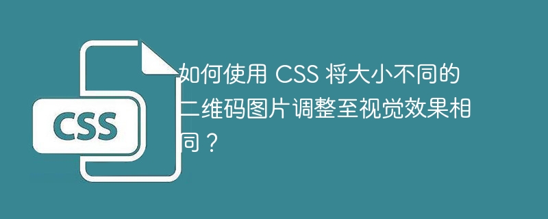如何使用 CSS 将大小不同的二维码图片调整至视觉效果相同?