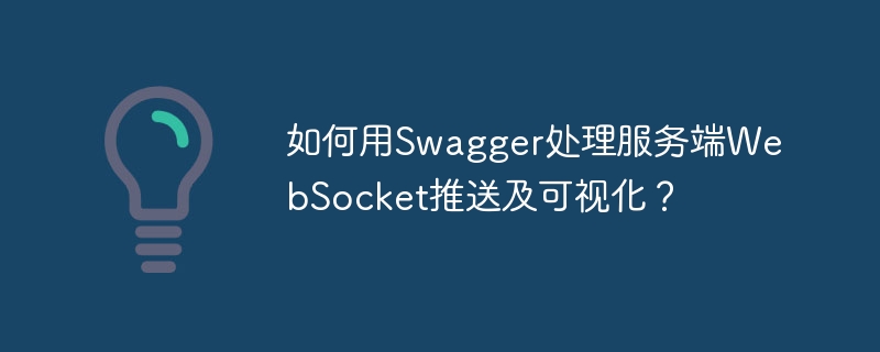 如何用Swagger处理服务端WebSocket推送及可视化?