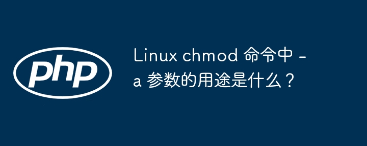 Linux chmod 命令中 -a 参数的用途是什么?