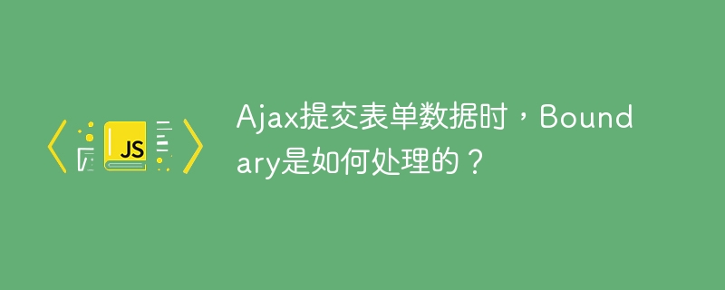 Ajax提交表单数据时,Boundary是如何处理的?