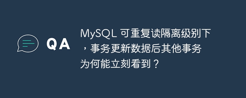 MySQL 可重复读隔离级别下,事务更新数据后其他事务为何能立刻看到?