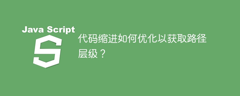 代码缩进如何优化以获取路径层级？