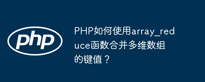 PHP如何使用array_reduce函数合并多维数组的键值?