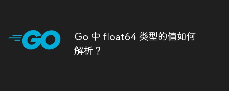 Go 中 float64 类型的值如何解析?