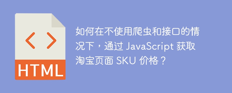 如何在不使用爬虫和接口的情况下,通过 JavaScript 获取淘宝页面 SKU 价格?