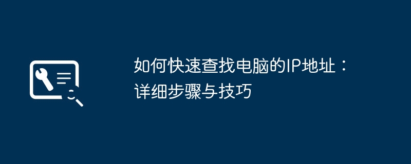如何快速查找电脑的IP地址:详细步骤与技巧