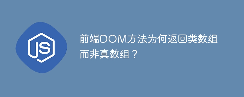 前端DOM方法为何返回类数组而非真数组?