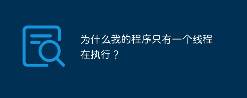 为什么我的程序只有一个线程在执行?