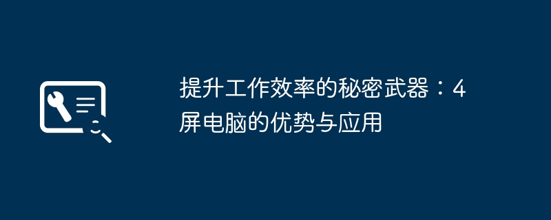提升工作效率的秘密武器：4屏电脑的优势与应用
