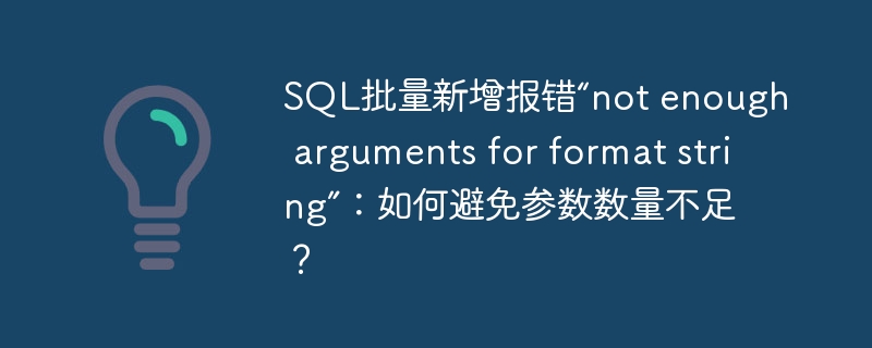 SQL批量新增报错“not enough arguments for format string”：如何避免参数数量不足？