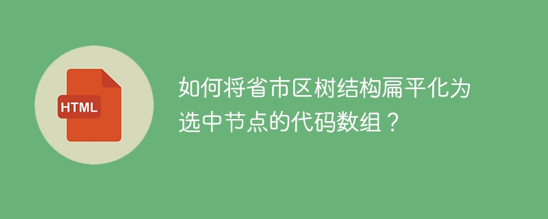 如何将省市区树结构扁平化为选中节点的代码数组?
