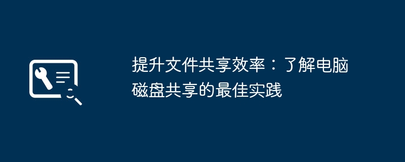 提升文件共享效率:了解电脑磁盘共享的最佳实践