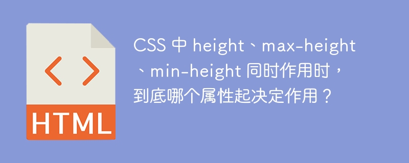 CSS 中 height、max-height、min-height 同时作用时,到底哪个属性起决定作用?