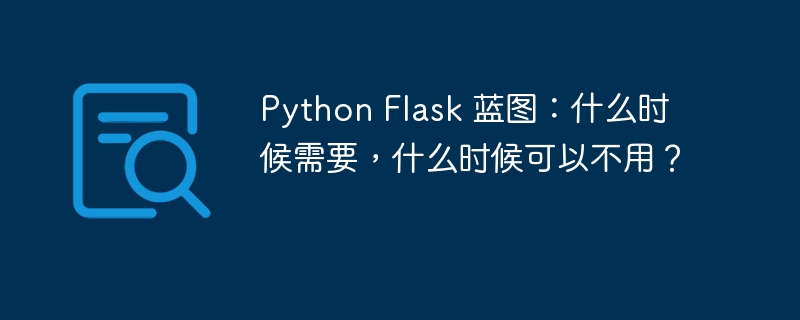 Python Flask 蓝图:什么时候需要,什么时候可以不用?
