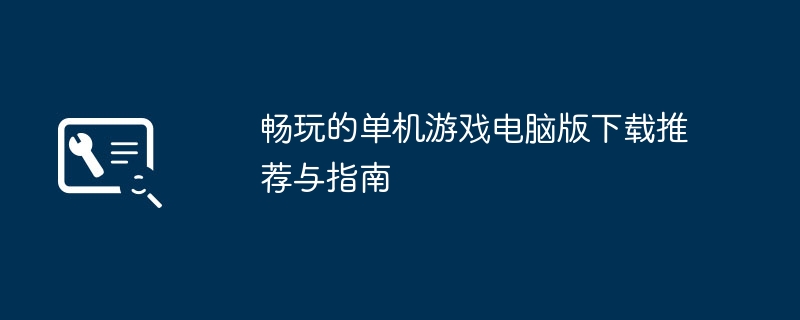 畅玩的单机游戏电脑版下载推荐与指南