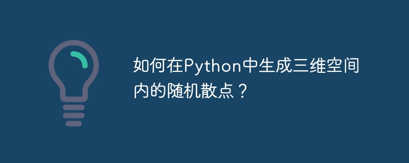 如何在Python中生成三维空间内的随机散点?