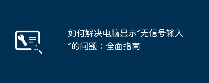 如何解决电脑显示“无信号输入”的问题:全面指南