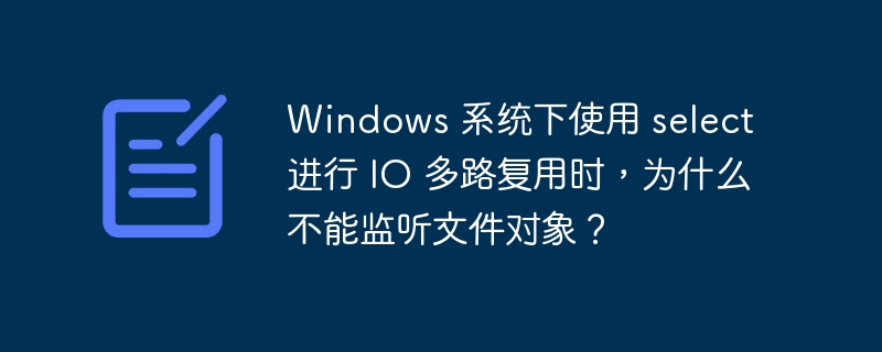 Windows 系统下使用 select 进行 IO 多路复用时,为什么不能监听文件对象?