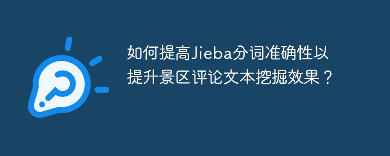 如何提高Jieba分词准确性以提升景区评论文本挖掘效果?