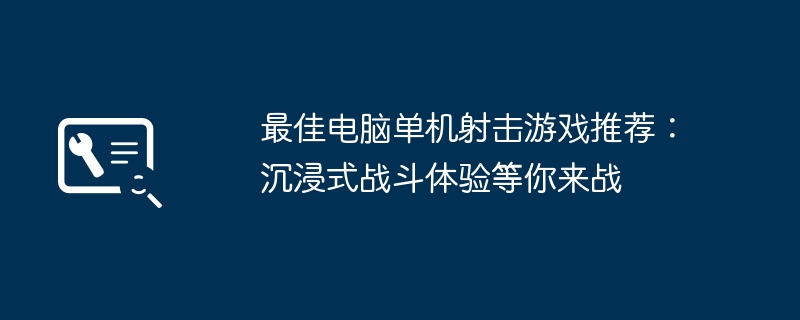 最佳电脑单机射击游戏推荐:沉浸式战斗体验等你来战