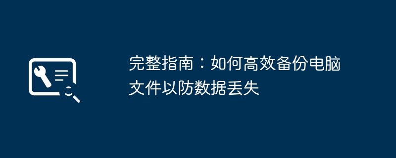 完整指南:如何高效备份电脑文件以防数据丢失